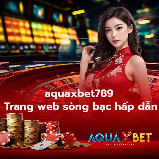 aquaxbet789 Trang web sòng bạc hấp dẫn