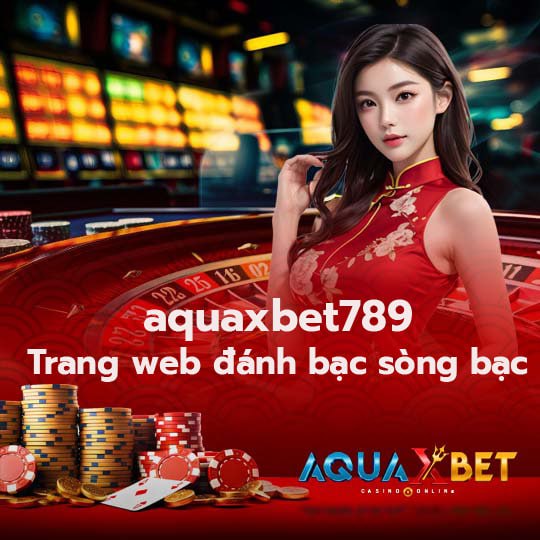 aquaxbet789 Trang web đánh bạc sòng bạc